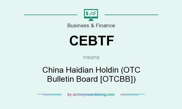 What does CEBTF mean? It stands for China Haidian Holdin (OTC Bulletin Board [OTCBB])