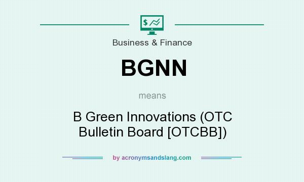 What does BGNN mean? It stands for B Green Innovations (OTC Bulletin Board [OTCBB])