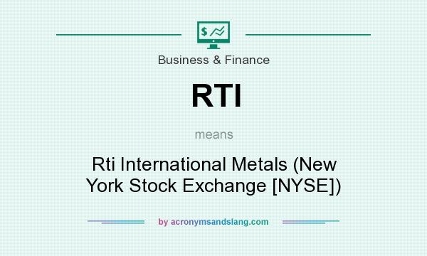 What does RTI mean? It stands for Rti International Metals (New York Stock Exchange [NYSE])
