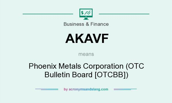 What does AKAVF mean? It stands for Phoenix Metals Corporation (OTC Bulletin Board [OTCBB])
