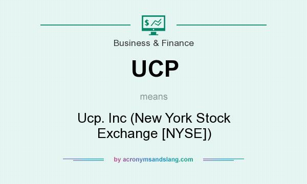What does UCP mean? It stands for Ucp. Inc (New York Stock Exchange [NYSE])