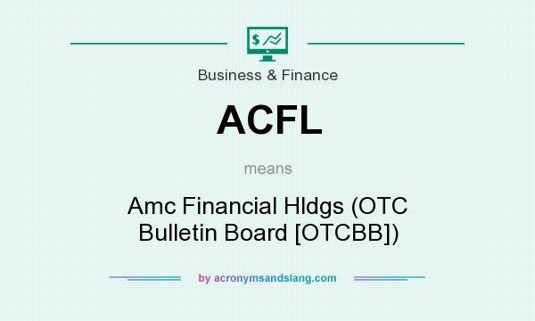 What does ACFL mean? It stands for Amc Financial Hldgs (OTC Bulletin Board [OTCBB])