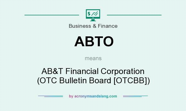 What does ABTO mean? It stands for AB&T Financial Corporation (OTC Bulletin Board [OTCBB])