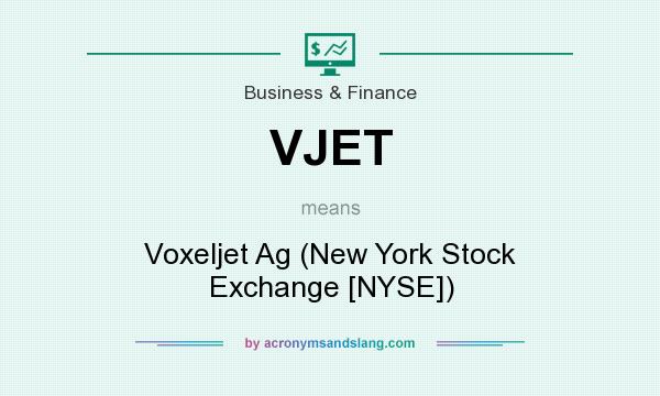 What does VJET mean? It stands for Voxeljet Ag (New York Stock Exchange [NYSE])