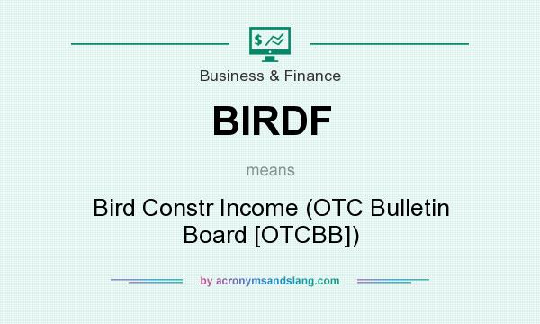 What does BIRDF mean? It stands for Bird Constr Income (OTC Bulletin Board [OTCBB])