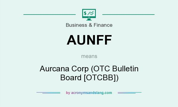 What does AUNFF mean? It stands for Aurcana Corp (OTC Bulletin Board [OTCBB])