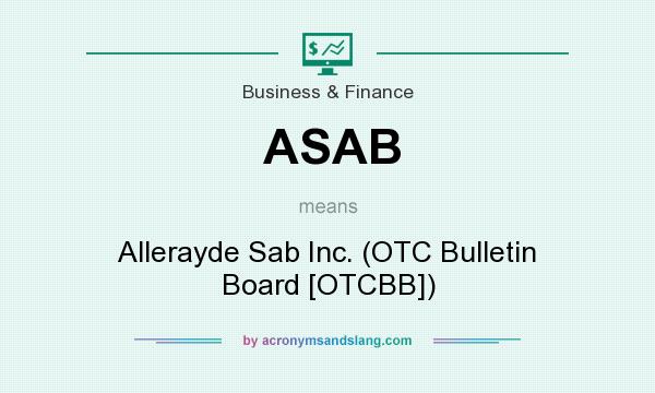 What does ASAB mean? It stands for Allerayde Sab Inc. (OTC Bulletin Board [OTCBB])