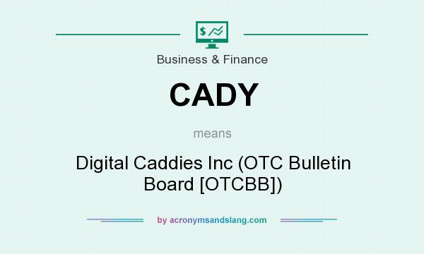 What does CADY mean? It stands for Digital Caddies Inc (OTC Bulletin Board [OTCBB])