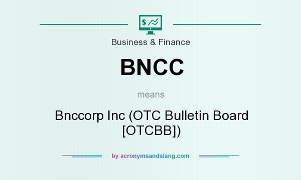 What does BNCC mean? It stands for Bnccorp Inc (OTC Bulletin Board [OTCBB])