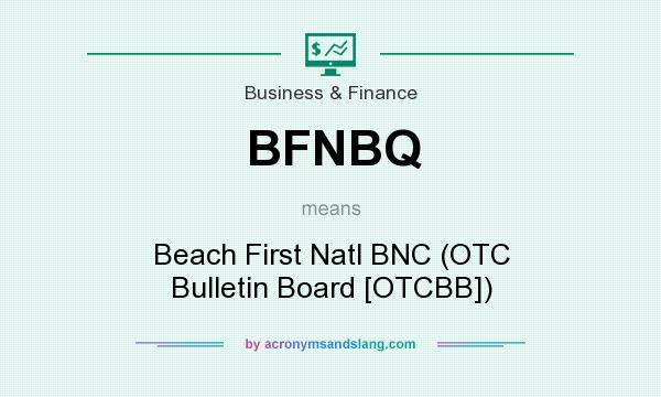 What does BFNBQ mean? It stands for Beach First Natl BNC (OTC Bulletin Board [OTCBB])