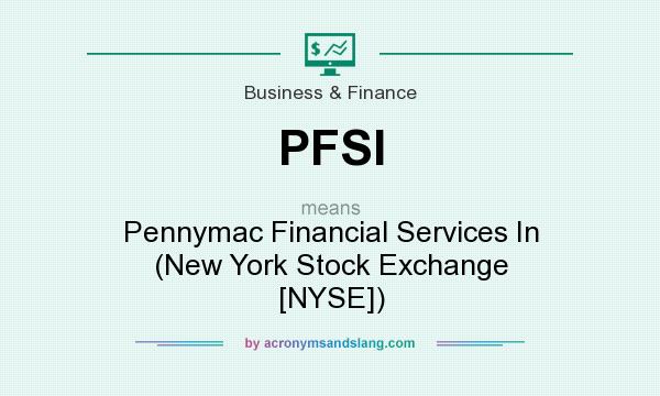What does PFSI mean? It stands for Pennymac Financial Services In (New York Stock Exchange [NYSE])