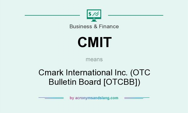What does CMIT mean? It stands for Cmark International Inc. (OTC Bulletin Board [OTCBB])