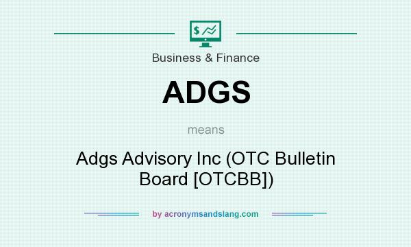 What does ADGS mean? It stands for Adgs Advisory Inc (OTC Bulletin Board [OTCBB])