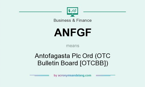 What does ANFGF mean? It stands for Antofagasta Plc Ord (OTC Bulletin Board [OTCBB])