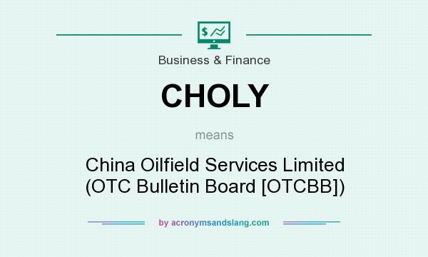 What does CHOLY mean? It stands for China Oilfield Services Limited (OTC Bulletin Board [OTCBB])