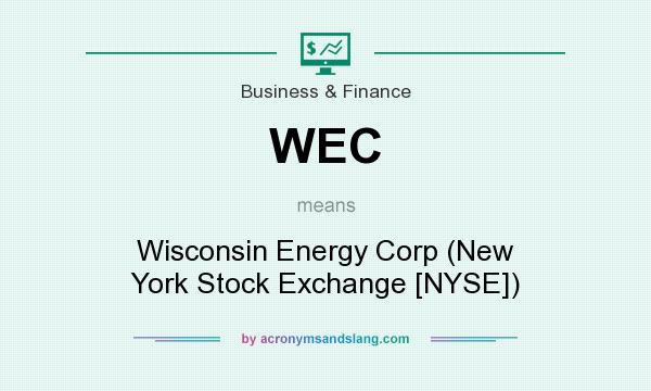What does WEC mean? It stands for Wisconsin Energy Corp (New York Stock Exchange [NYSE])