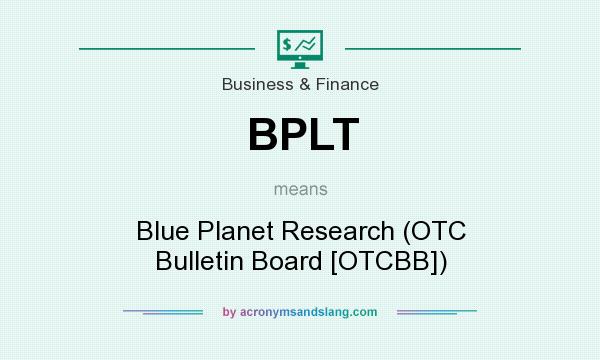 What does BPLT mean? It stands for Blue Planet Research (OTC Bulletin Board [OTCBB])