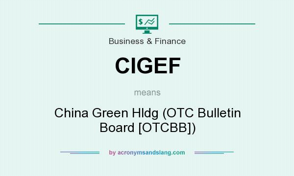 What does CIGEF mean? It stands for China Green Hldg (OTC Bulletin Board [OTCBB])