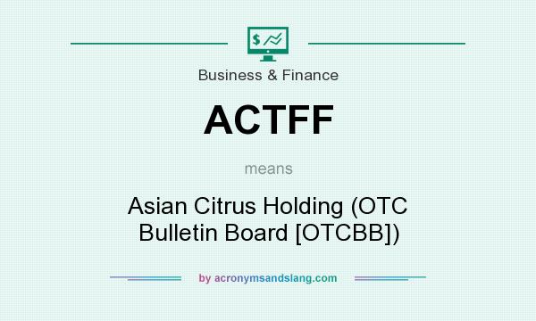 What does ACTFF mean? It stands for Asian Citrus Holding (OTC Bulletin Board [OTCBB])