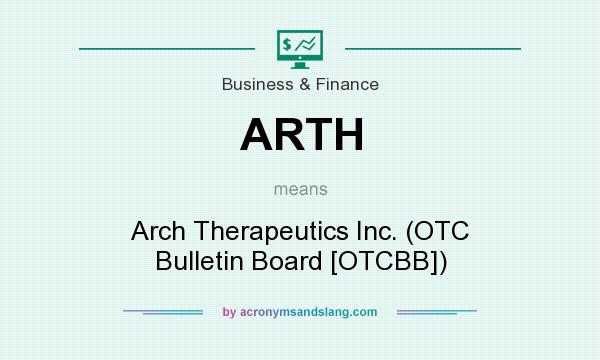 What does ARTH mean? It stands for Arch Therapeutics Inc. (OTC Bulletin Board [OTCBB])