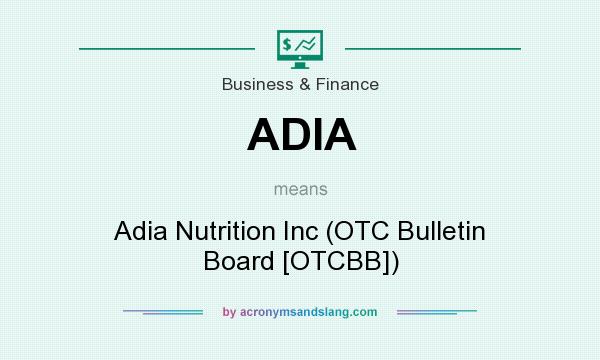 What does ADIA mean? It stands for Adia Nutrition Inc (OTC Bulletin Board [OTCBB])