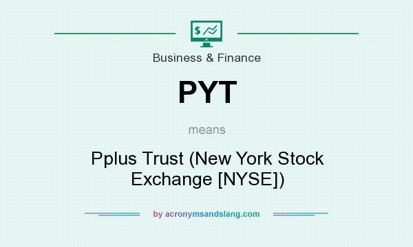 What does PYT mean? It stands for Pplus Trust (New York Stock Exchange [NYSE])