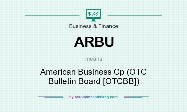 What does ARBU mean? It stands for American Business Cp (OTC Bulletin Board [OTCBB])