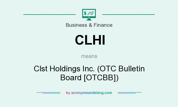 What does CLHI mean? It stands for Clst Holdings Inc. (OTC Bulletin Board [OTCBB])