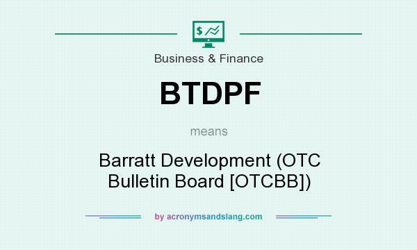 What does BTDPF mean? It stands for Barratt Development (OTC Bulletin Board [OTCBB])