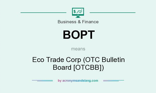 What does BOPT mean? It stands for Eco Trade Corp (OTC Bulletin Board [OTCBB])