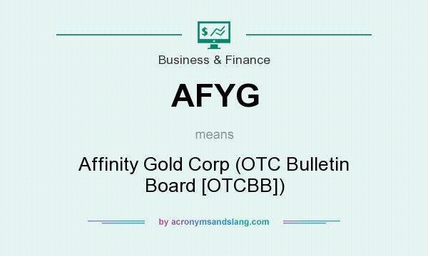 What does AFYG mean? It stands for Affinity Gold Corp (OTC Bulletin Board [OTCBB])
