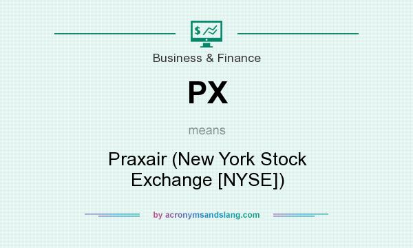 What does PX mean? It stands for Praxair (New York Stock Exchange [NYSE])