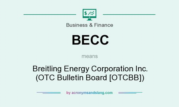 What does BECC mean? It stands for Breitling Energy Corporation Inc. (OTC Bulletin Board [OTCBB])