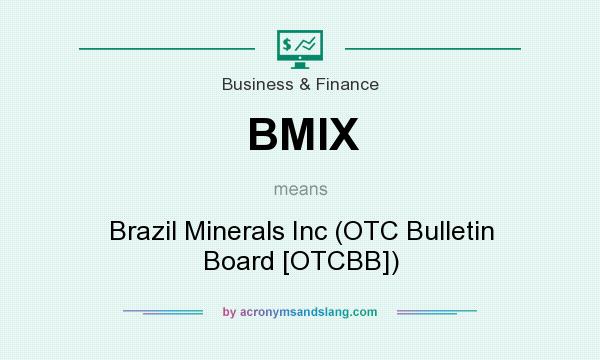 What does BMIX mean? It stands for Brazil Minerals Inc (OTC Bulletin Board [OTCBB])