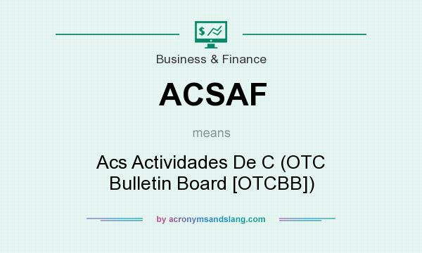 What does ACSAF mean? It stands for Acs Actividades De C (OTC Bulletin Board [OTCBB])
