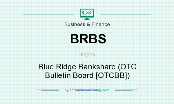 What does BRBS mean? It stands for Blue Ridge Bankshare (OTC Bulletin Board [OTCBB])