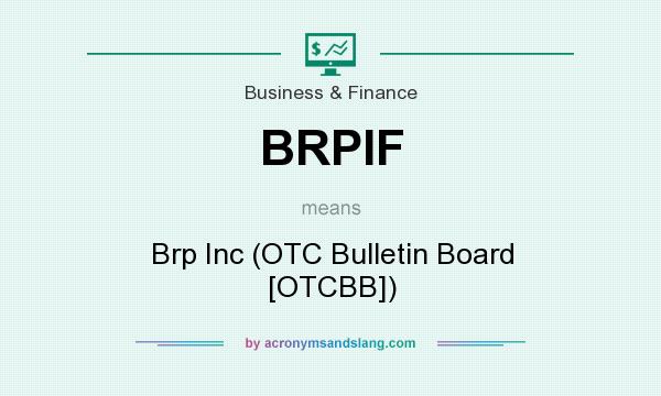 What does BRPIF mean? It stands for Brp Inc (OTC Bulletin Board [OTCBB])