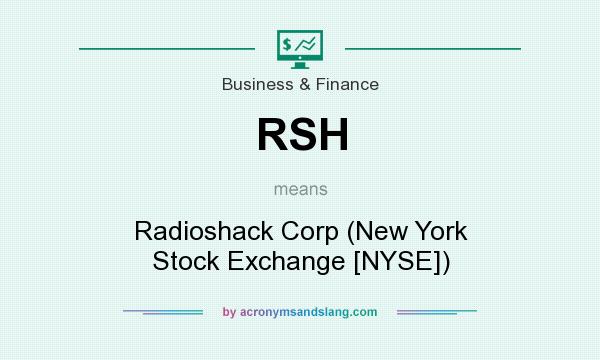 What does RSH mean? It stands for Radioshack Corp (New York Stock Exchange [NYSE])