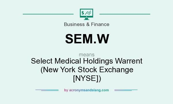 What does SEM.W mean? It stands for Select Medical Holdings Warrent (New York Stock Exchange [NYSE])