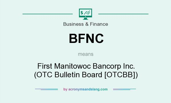 What does BFNC mean? It stands for First Manitowoc Bancorp Inc. (OTC Bulletin Board [OTCBB])