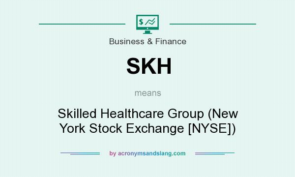 What does SKH mean? It stands for Skilled Healthcare Group (New York Stock Exchange [NYSE])