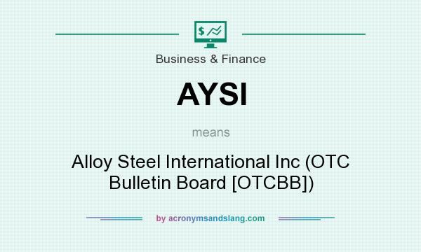 What does AYSI mean? It stands for Alloy Steel International Inc (OTC Bulletin Board [OTCBB])