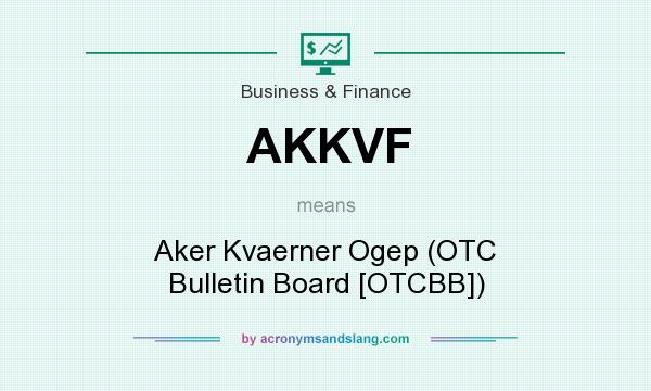 What does AKKVF mean? It stands for Aker Kvaerner Ogep (OTC Bulletin Board [OTCBB])