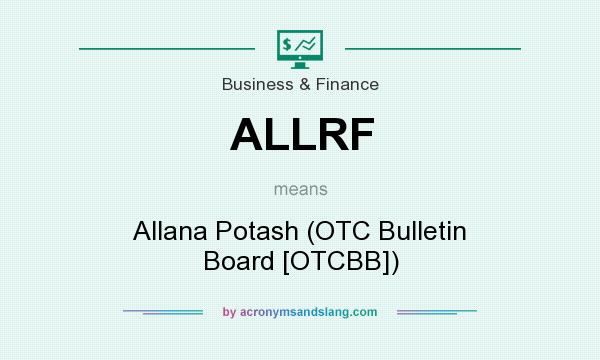 What does ALLRF mean? It stands for Allana Potash (OTC Bulletin Board [OTCBB])