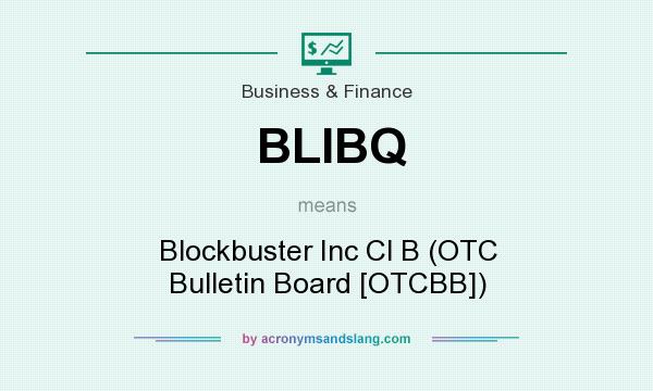 What does BLIBQ mean? It stands for Blockbuster Inc Cl B (OTC Bulletin Board [OTCBB])