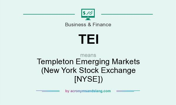 What does TEI mean? It stands for Templeton Emerging Markets (New York Stock Exchange [NYSE])