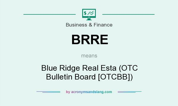 What does BRRE mean? It stands for Blue Ridge Real Esta (OTC Bulletin Board [OTCBB])