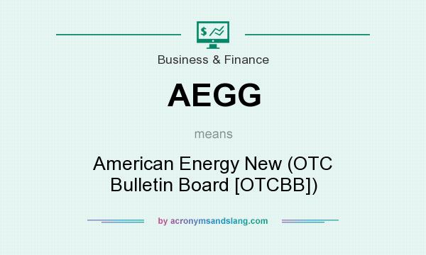 What does AEGG mean? It stands for American Energy New (OTC Bulletin Board [OTCBB])