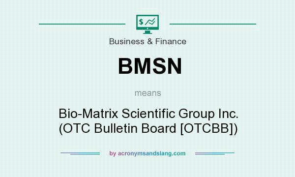 What does BMSN mean? It stands for Bio-Matrix Scientific Group Inc. (OTC Bulletin Board [OTCBB])