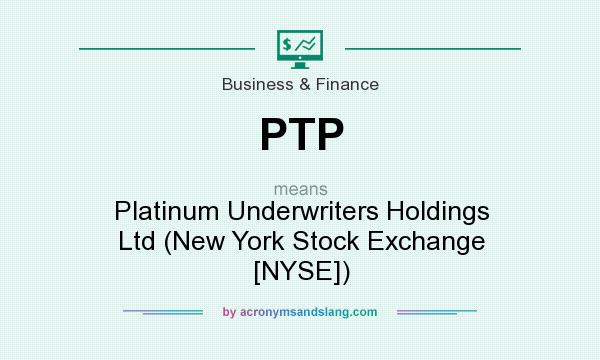 What does PTP mean? It stands for Platinum Underwriters Holdings Ltd (New York Stock Exchange [NYSE])